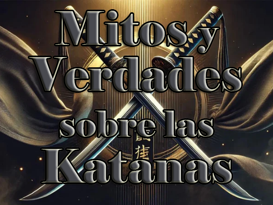 Mitos y Verdades sobre las Katanas