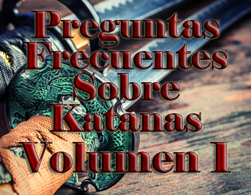 Preguntas frecuentes sobre katanas - Volumen 1