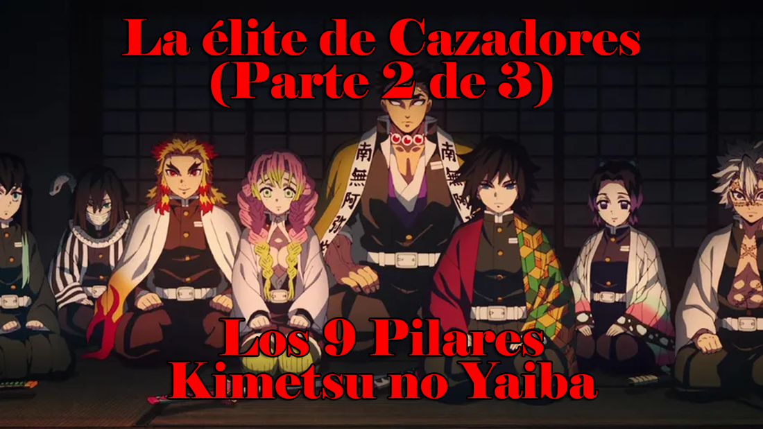 La élite de Cazadores: Los 9 Pilares de Kimetsu no Yaiba (2 de 3)