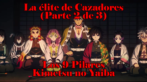 La élite de Cazadores: Los 9 Pilares de Kimetsu no Yaiba (2 de 3)