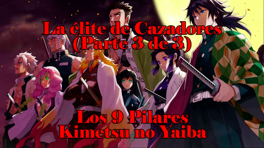 La élite de cazadores: Los 9 Pilares de Kimetsu no Yaiba (Parte 3 de 3)