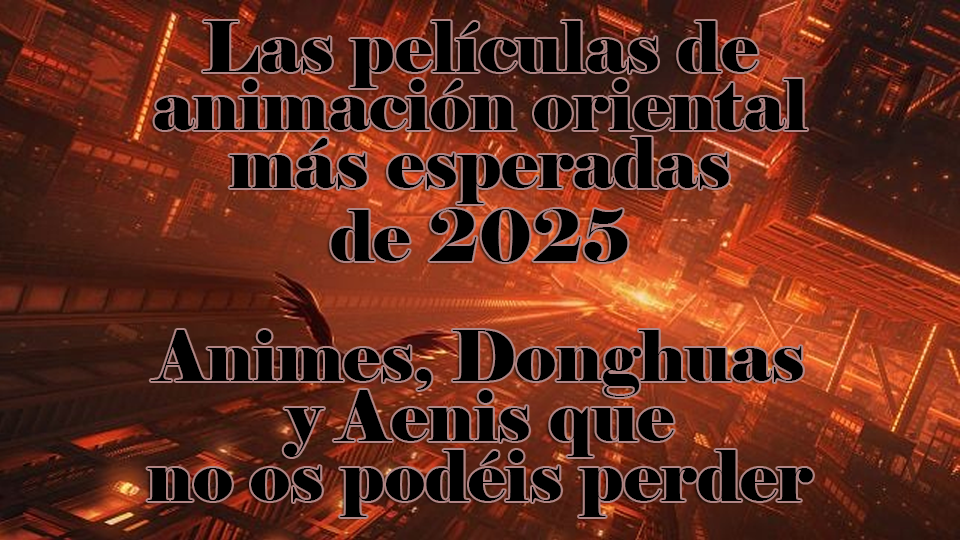 Las Películas de Anime, DongHua y Aeni Más Esperadas para 2025