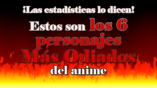 ¡Las estadísticas lo dicen! Los 6 personajes más odiados del anime