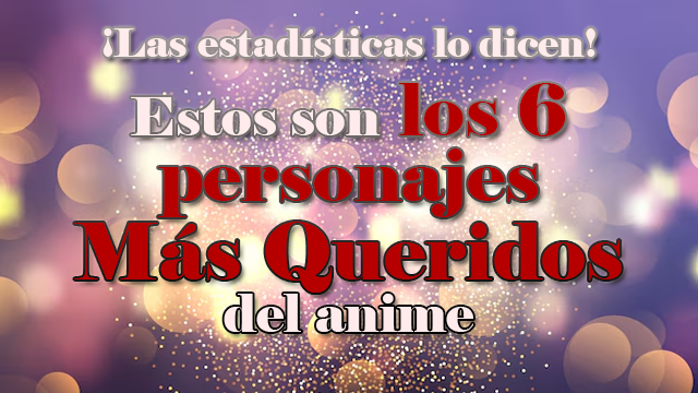¡Los 6 personajes de anime más queridos según las estadísticas!