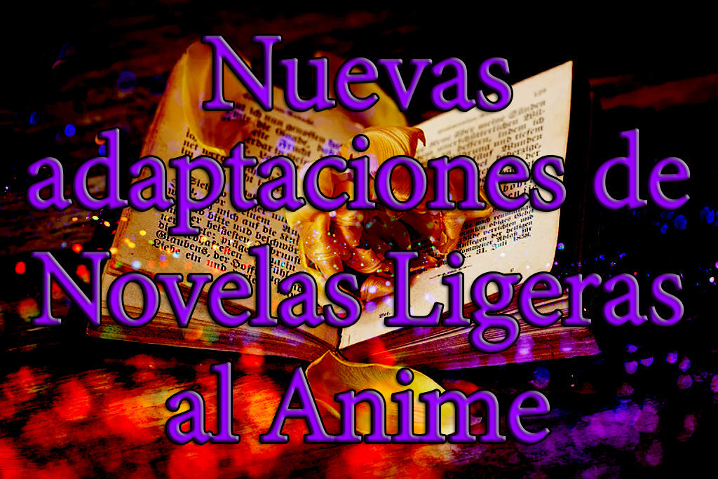 Novedades literarias que saltan a la pantalla: Cuatro nuevos animes de Novelas Ligeras anunciados en la Anime Expo