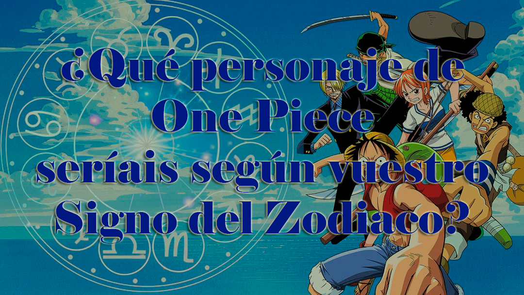 ¿Quién seríais en el universo de One Piece según vuestro Signo del Zodiaco?