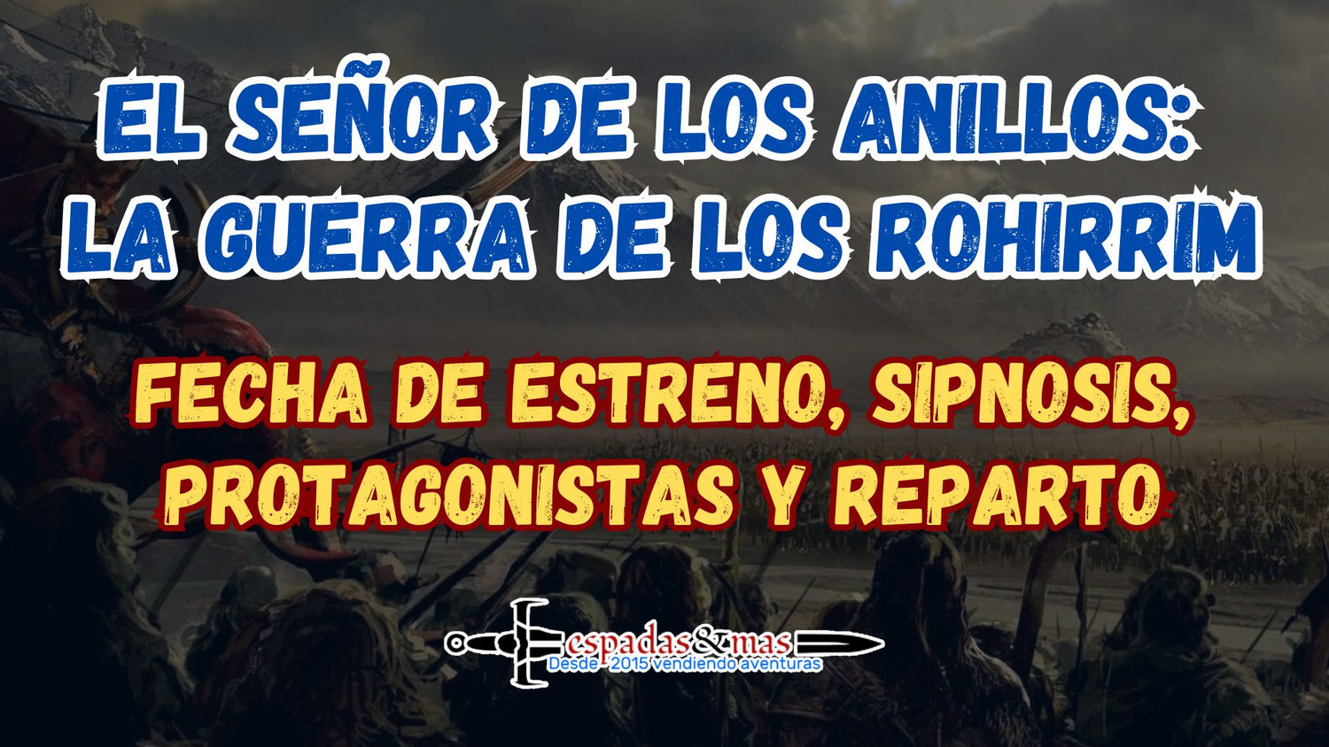 Ver El Señor de los Anillos: La guerra de los Rohirrim. Fecha de estreno, sipnosis, protagonistas y reparto. Espadas Y Más